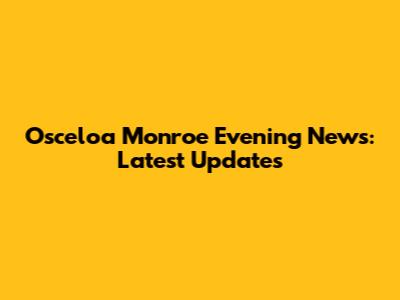 Osceloa Monroe Evening News: Latest Updates