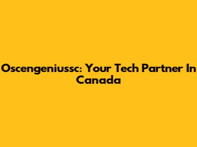 Oscengeniussc: Your Tech Partner In Canada