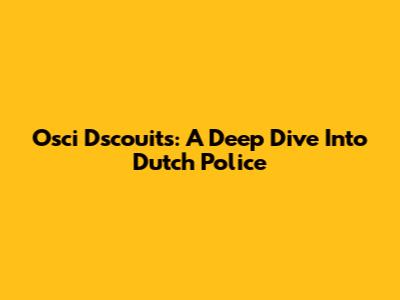Osci D'scouits: A Deep Dive Into Dutch Police
