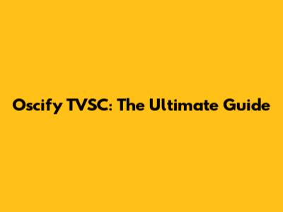 Oscify TVSC: The Ultimate Guide