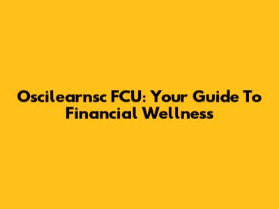 Oscilearnsc FCU: Your Guide To Financial Wellness