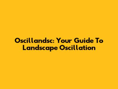 Oscillandsc: Your Guide To Landscape Oscillation