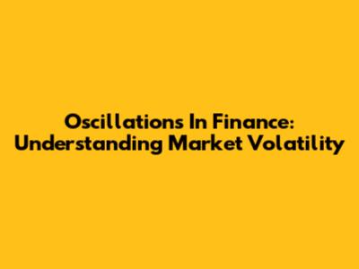 Oscillations In Finance: Understanding Market Volatility