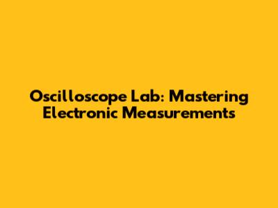 Oscilloscope Lab: Mastering Electronic Measurements