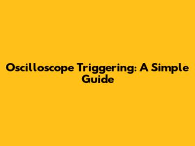 Oscilloscope Triggering: A Simple Guide