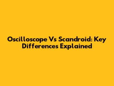 Oscilloscope Vs Scandroid: Key Differences Explained