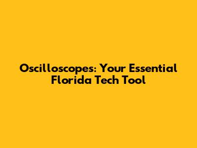 Oscilloscopes: Your Essential Florida Tech Tool