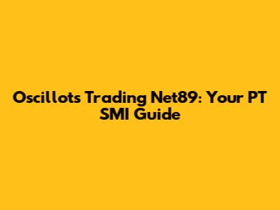 Oscillots Trading Net89: Your PT SMI Guide