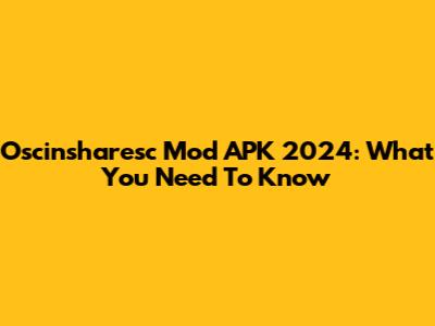 Oscinsharesc Mod APK 2024: What You Need To Know