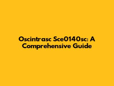 Oscintrasc Sce0140sc: A Comprehensive Guide