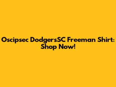 Oscipsec DodgersSC Freeman Shirt: Shop Now!