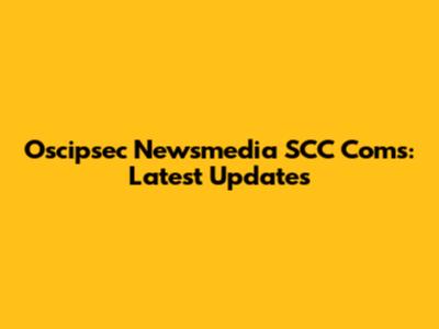 Oscipsec Newsmedia SCC Coms: Latest Updates