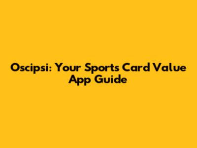 Oscipsi: Your Sports Card Value App Guide