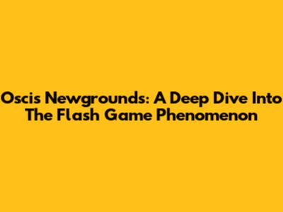 Oscis Newgrounds: A Deep Dive Into The Flash Game Phenomenon