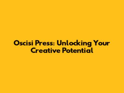 Oscisi Press: Unlocking Your Creative Potential
