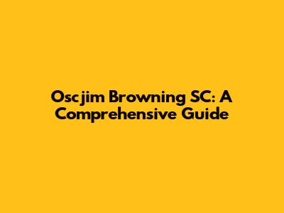 Oscjim Browning SC: A Comprehensive Guide