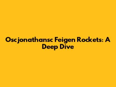 Oscjonathansc Feigen Rockets: A Deep Dive