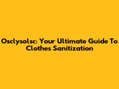 Osclysolsc: Your Ultimate Guide To Clothes Sanitization