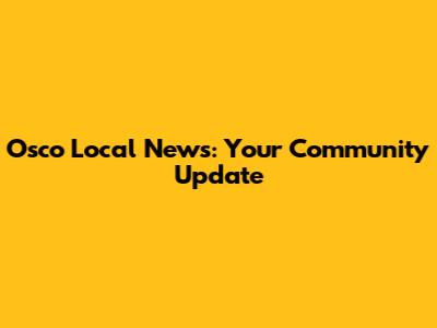 Osco Local News: Your Community Update