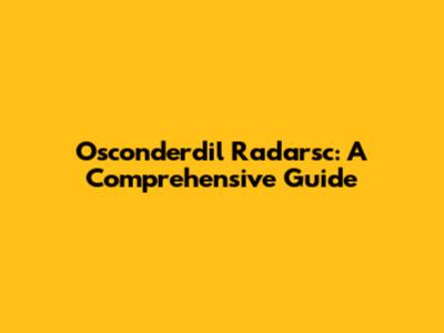 Osconderdil Radarsc: A Comprehensive Guide