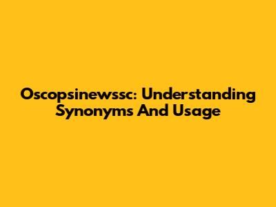 Oscopsinewssc: Understanding Synonyms And Usage