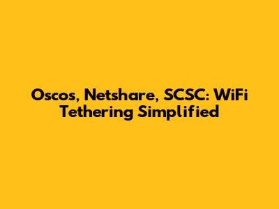 Oscos, Netshare, SCSC: WiFi Tethering Simplified