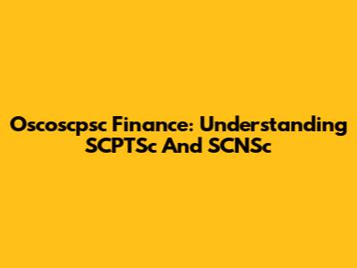 Oscoscpsc Finance: Understanding SCPTSc And SCNSc