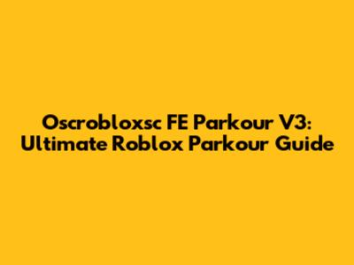 Oscrobloxsc FE Parkour V3: Ultimate Roblox Parkour Guide