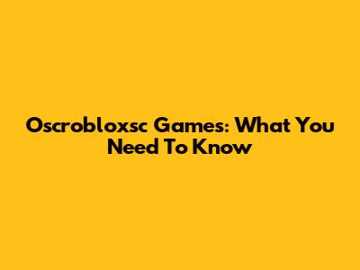 Oscrobloxsc Games: What You Need To Know