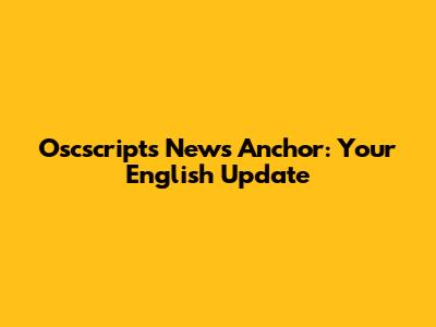 Oscscripts News Anchor: Your English Update