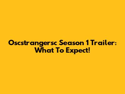 Oscstrangersc Season 1 Trailer: What To Expect!