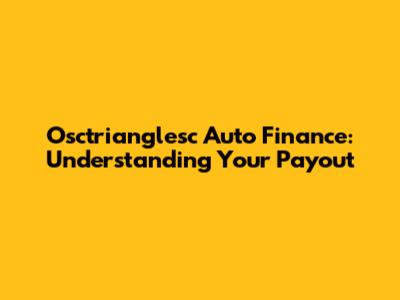 Osctrianglesc Auto Finance: Understanding Your Payout