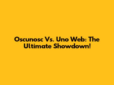 Oscunosc Vs. Uno Web: The Ultimate Showdown!