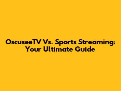 OscuseeTV Vs. Sports Streaming: Your Ultimate Guide