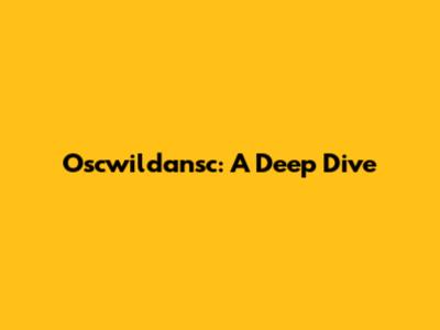 Oscwildansc: A Deep Dive