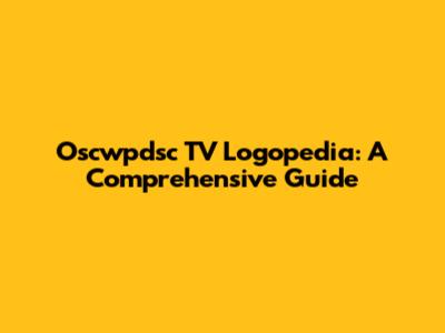 Oscwpdsc TV Logopedia: A Comprehensive Guide