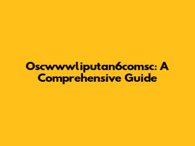 Oscwwwliputan6comsc: A Comprehensive Guide