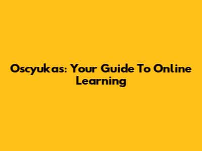 Oscyukas: Your Guide To Online Learning