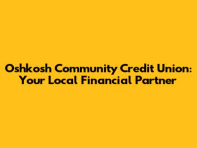 Oshkosh Community Credit Union: Your Local Financial Partner
