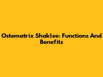Ostematrix Shaklee: Functions And Benefits