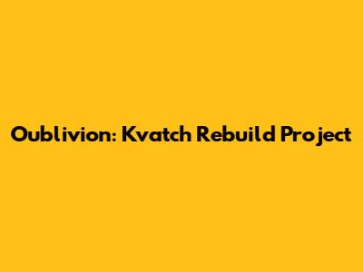 Oublivion: Kvatch Rebuild Project