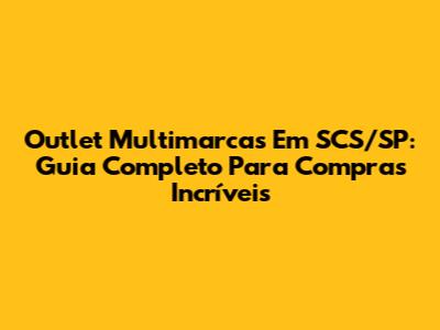 Outlet Multimarcas Em SCS/SP: Guia Completo Para Compras Incríveis