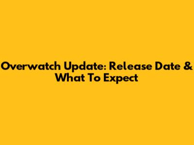 Overwatch Update: Release Date & What To Expect