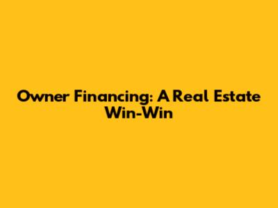 Owner Financing: A Real Estate Win-Win