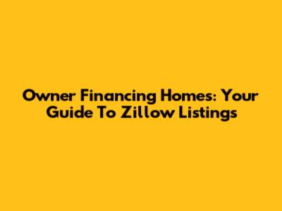 Owner Financing Homes: Your Guide To Zillow Listings