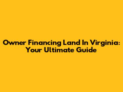 Owner Financing Land In Virginia: Your Ultimate Guide