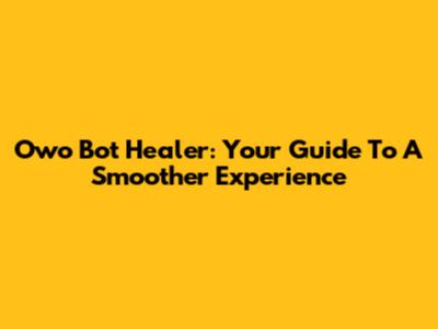 Owo Bot Healer: Your Guide To A Smoother Experience
