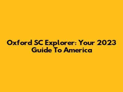 Oxford SC Explorer: Your 2023 Guide To America
