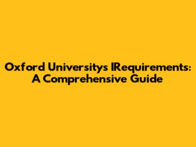 Oxford University's IRequirements: A Comprehensive Guide