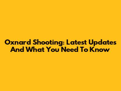 Oxnard Shooting: Latest Updates And What You Need To Know